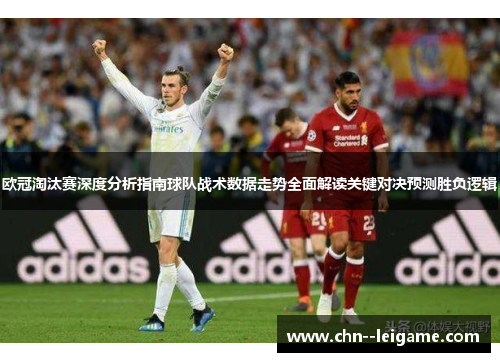 欧冠淘汰赛深度分析指南球队战术数据走势全面解读关键对决预测胜负逻辑