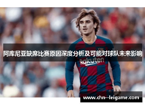 阿库尼亚缺席比赛原因深度分析及可能对球队未来影响