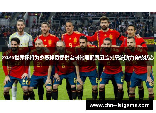 2026世界杯将为参赛球员提供定制化睡眠质量监测系统助力竞技状态