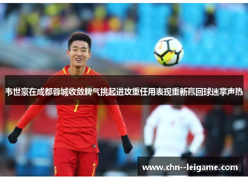 韦世豪在成都蓉城收敛脾气挑起进攻重任用表现重新赢回球迷掌声热